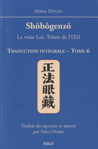 Shôbôgenzô, la vraie Loi, Trésor de l'Oeil : Traduction intégrale Tome 6