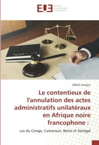 Le contentieux de l'annulation des actes administratifs unilatéraux en Afrique noire francophone :: cas du Congo, Cameroun, Bénin et Sénégal