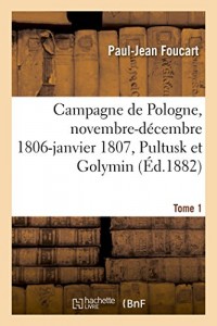 Campagne de Pologne, novembre-décembre 1806-janvier 1807, Pultusk et Golymin. Tome 1: d'après les archives de la guerre