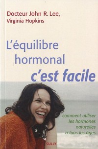 L'équilibre hormonal c'est facile : Comment utiliser les hormones naturelles à tous les âges