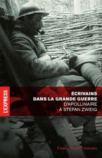 Ecrivains dans la Grande Guerre : De Guillaume Apollinaire à Stefan Zweig