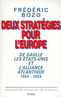 Deux stratégies pour l'Europe. De Gaulle, les Etats-Unis et l'Alliance Atlantique, 1958-1969