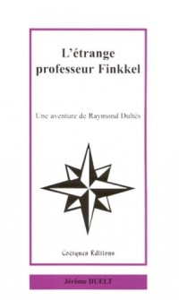 L'étrange professeur Finkel : Une aventure de Raymond Dultès
