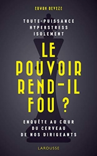 Le pouvoir rend-il fou ?: Enquête au coeur du cerveau de nos dirigeants