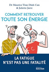Comment retrouver toute son énergie: La fatigue n'est pas une fatalité