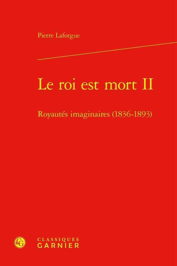 Le roi est mort ii - royautés imaginaires (1836-1893): ROYAUTÉS IMAGINAIRES (1836-1893)