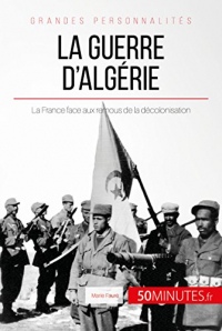 La guerre d'Algérie: La France face aux remous de la décolonisation (Grandes Batailles t. 47)
