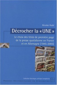 Décrocher laUne : Le choix des titres de première page de la presse quotidienne en France et en Allemagne (1945-2005)