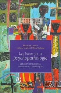 Les bases de la psychopathologie : Eléments historiques, notionnels et théoriques