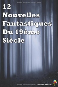 12 Nouvelles Fantastiques du 19ème Siècle: Véra, Frritt-Flacc, La Vénus d'Ille, La montre du doyen, La cafetière, Le Horla, Le puit et le pendule, Le fantôme de Canterville, Le manteau...