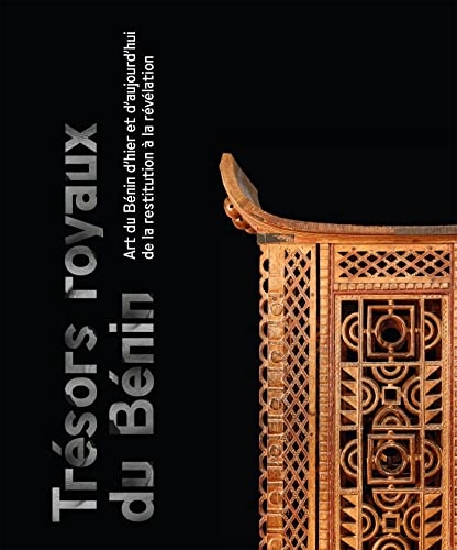 Trésors royaux du Bénin: Art du Bénin d'hier et d'aujourd'hui, de la restitution à la révélation
