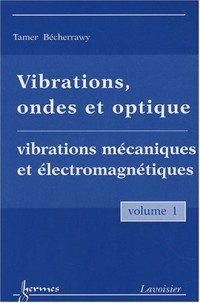 Vibrations, ondes et optiques : Volume 1 : Vibrations mécaniques et électromagnétiques .