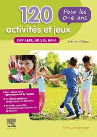 120 activités et jeux pour les 0-6 ans: CAP AEPE, AP, EJE, BAFA