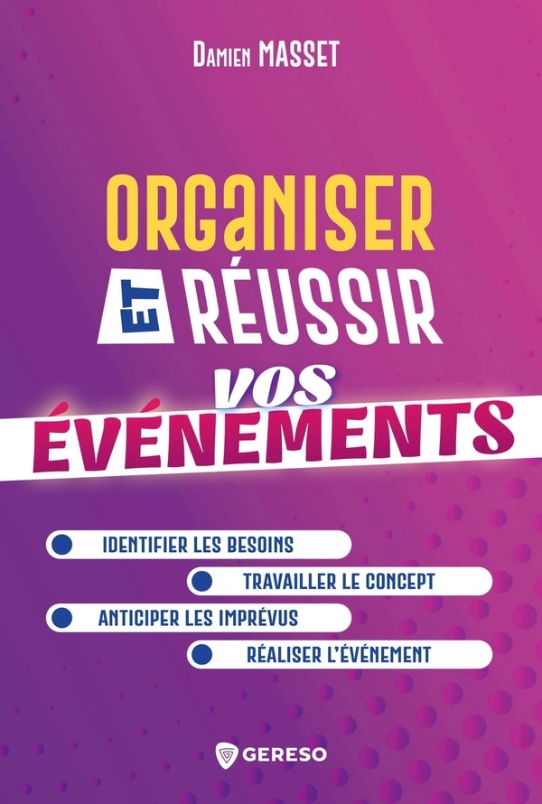 Organiser et réussir vos événements: Identifier les besoins - Travailler le concept - Anticiper les imprévus - Réaliser l'événement