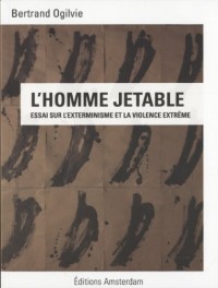 L'Homme jetable : Essai sur l'exterminisme et la violence extrême