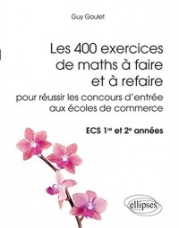 Les 400 Exercices de Maths à Faire et à Refaire pour Réussir les Concours d'Entrée aux Écoles de Commerce ECS 1re et 2e Années