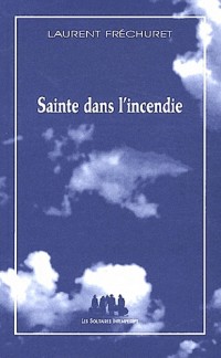 Sainte dans l'incendie : Poème dramatique pour jeux, voix et corps humains