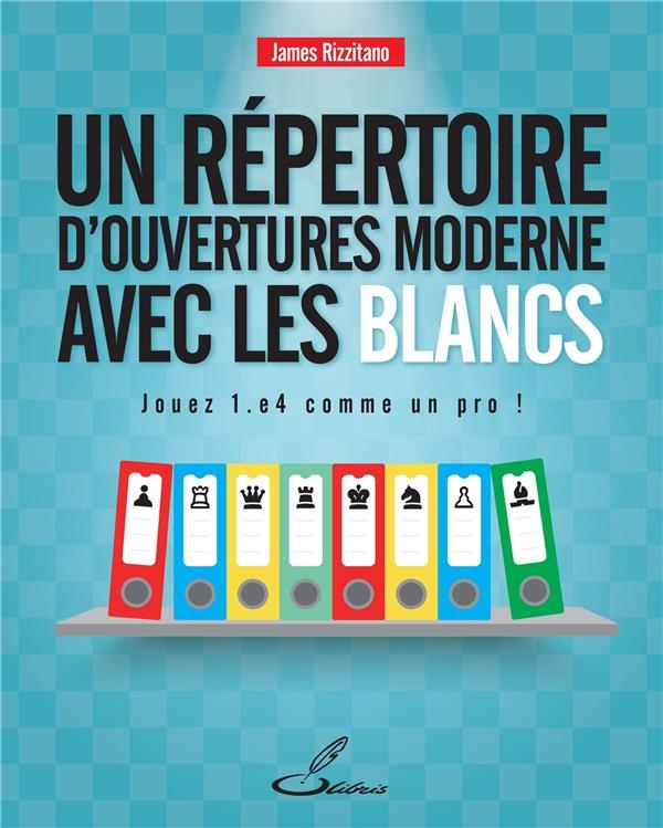 Un répertoire d'ouvertures moderne pour les Blancs: Jouez 1.e4 comme un pro !
