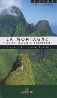 La montagne : histoire, nature & randonnées : Guide Tahiti & Moorea