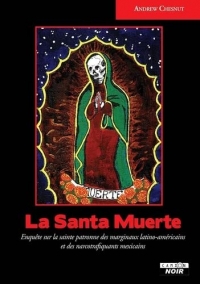 La Santa Muerte: Enquête sur la sainte patronne des marginaux latino-américains et des narcotrafiquants mexicains