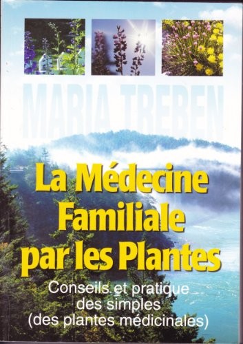 La médecine familiale par les plantes ou La santé à la pharmacie du bon Dieu : Conseils et pratique des simples des plantes médicinales