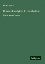 Histoire des origines du christianisme: Vie de Jésus - Tome 1