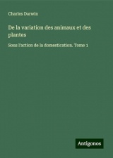 De la variation des animaux et des plantes: Sous l'action de la domestication. Tome 1