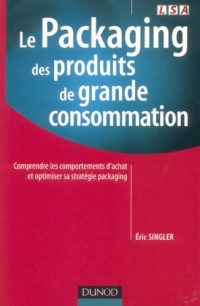 Le Packaging des produits de grande consommation : Comprendre les comportements d'achat et optimiser sa stratégie packaging