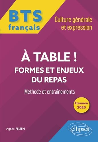 BTS tout-en-un Méthodes et entraînements. Français. Culture générale et expression. A table ! Formes et enjeux du repas: Examen 2025