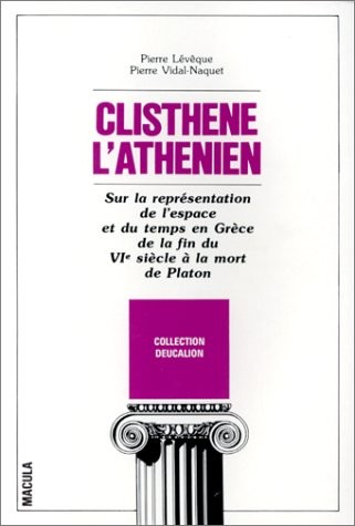 Clisthène l'Athénien : Sur la représentation de l'espace et du temps en Grèce de la fin du VIe siècle à la mort de Platon