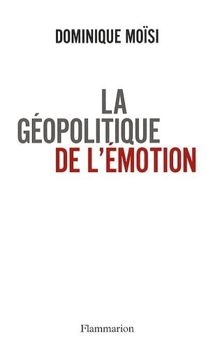 La géopolitique de l'émotion : Comment les cultures de peur, d'humiliation et d'espoir façonnent le monde