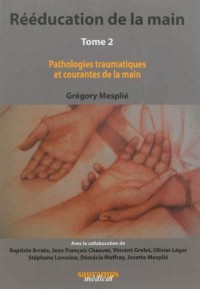 Rééducation de la main : Tome 2, Pathologies traumatiques et courantes de la main