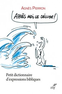 Après moi, le déluge ! : Petit dictionnaire d'expressions bibliques