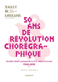 Cinquante Ans de Revolution Choregraphique du Ballet-Theatre Contemporain au Ccn