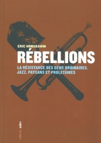 Rébellions : La résistance des gens ordinaires - Jazz, paysans et prolétaires