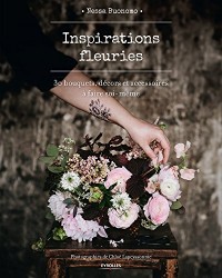 Inspirations fleuries: 30 bouquets, décors et accessoires à faire soi-même.