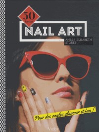 Nail Art : 50 leçons pour des ongles glamour et fun !