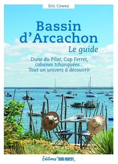 Bassin d'Arcachon, le guide: Dune du Pilat, Cap Ferret, cabanes tchanquées... Tout un univers à découvrir
