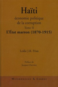Haïti : économie politique de la corruption : Tome 2, L'Etat marron ( 1870-1915 )