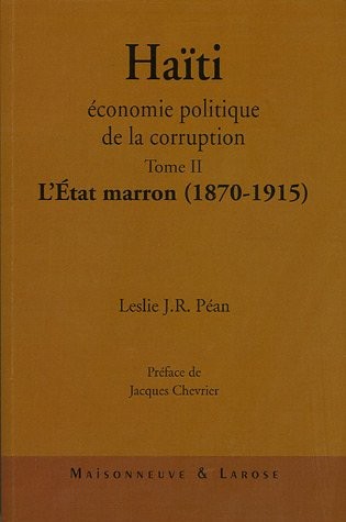Haïti : économie politique de la corruption : Tome 2, L'Etat marron ( 1870-1915 )