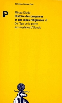 Histoire des croyances et des idées religieuses, tome 1 : de l'age de la pierre aux mystères d'Eleusis