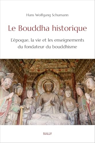 Le Bouddha historique: L'époque, la vie et les enseignements du fondateur du bouddhisme