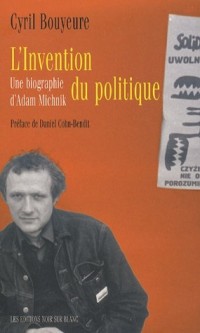 L'invention du politique : Une biographie d'Adam Michnik