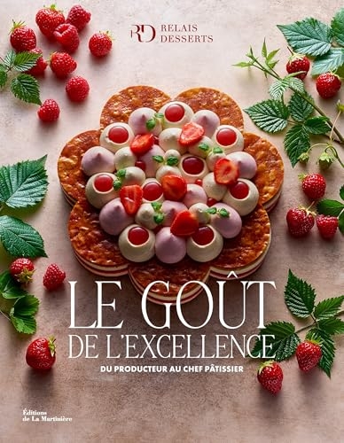 Le Goût de l'excellence: Du producteur au chef pâtissier.