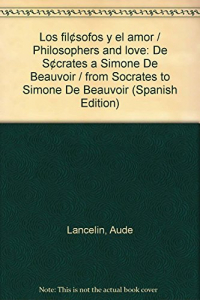 Los filósofos y el amor / Philosophers and love: De Sócrates a Simone De Beauvoir / from Socrates to Simone De Beauvoir