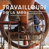 Travailleurs de la mer: Les métiers maritimes dans le Nord, le Pas-de-Calais et la Somme