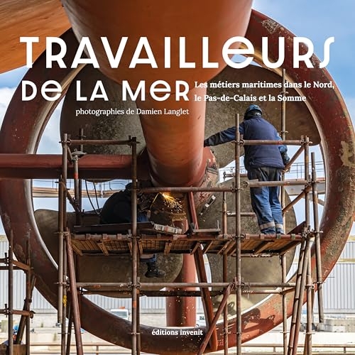 Travailleurs de la mer: Les métiers maritimes dans le Nord, le Pas-de-Calais et la Somme