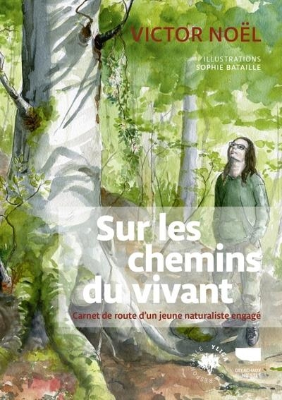 Sur les chemins du vivant. Carnet de route d'un jeune naturaliste engagé
