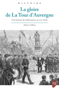 LA GLOIRE DE LA TOUR D'AUVERGNE: UNE HISTOIRE DE L'ADMIRATION AU XIXE SIECLE