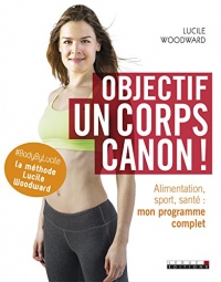 Objectif : un corps canon !: Alimentation, sport, santé : mon programme complet (SANTE/FORME)